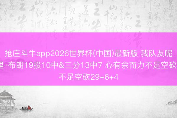 抢庄斗牛app2026世界杯(中国)最新版 我队友呢？小巴里·布朗19投10中&三分13中7 心有余而力不足空砍29+6+4