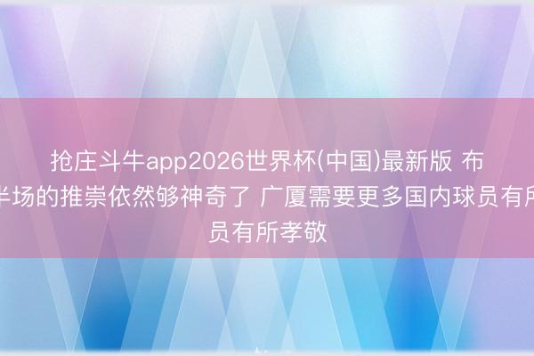 抢庄斗牛app2026世界杯(中国)最新版 布朗上半场的推崇依然够神奇了 广厦需要更多国内球员有所孝敬