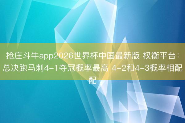 抢庄斗牛app2026世界杯中国最新版 权衡平台：总决跑马刺4-1夺冠概率最高 4-2和4-3概率相配