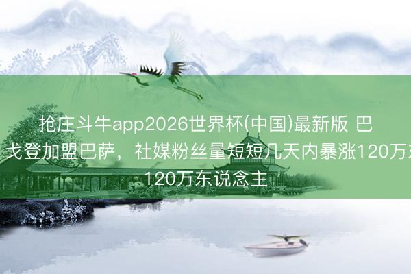 抢庄斗牛app2026世界杯(中国)最新版 巴萨效应！戈登加盟巴萨，社媒粉丝量短短几天内暴涨120万东说念主
