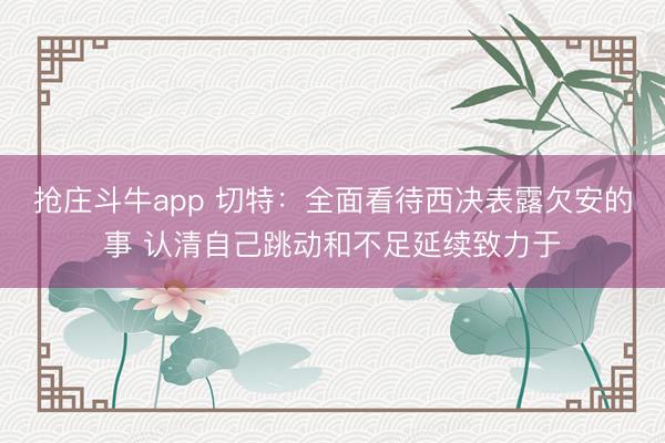 抢庄斗牛app 切特：全面看待西决表露欠安的事 认清自己跳动和不足延续致力于