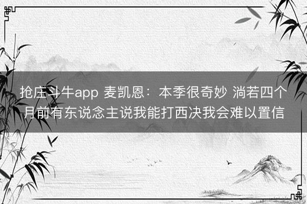 抢庄斗牛app 麦凯恩：本季很奇妙 淌若四个月前有东说念主说我能打西决我会难以置信