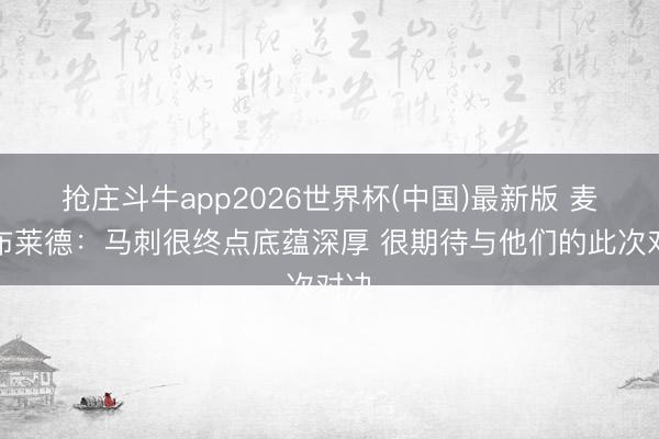 抢庄斗牛app2026世界杯(中国)最新版 麦克布莱德：马刺很终点底蕴深厚 很期待与他们的此次对决