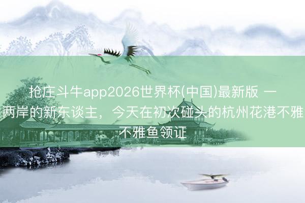 抢庄斗牛app2026世界杯(中国)最新版 一双来自两岸的新东谈主，今天在初次碰头的杭州花港不雅鱼领证